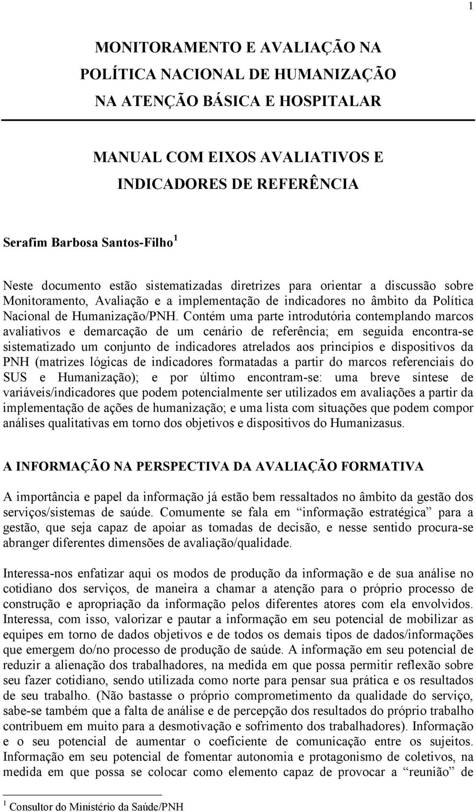 Contém uma parte introdutória contemplando marcos avaliativos e demarcação de um cenário de referência; em seguida encontra-se sistematizado um conjunto de indicadores atrelados aos princípios e