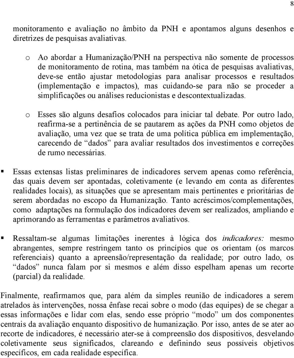 processos e resultados (implementação e impactos), mas cuidando-se para não se proceder a simplificações ou análises reducionistas e descontextualizadas.