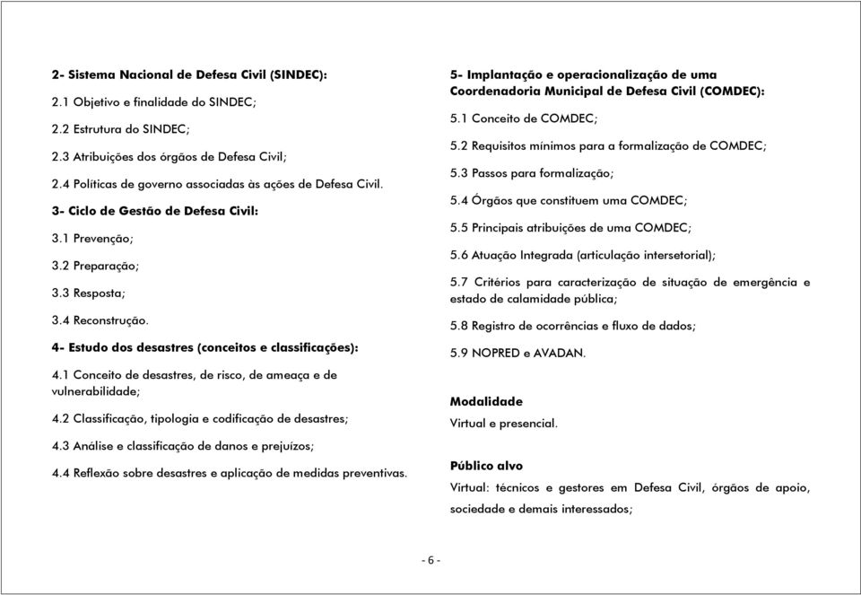 4- Estudo dos desastres (conceitos e classificações): 4.1 Conceito de desastres, de risco, de ameaça e de vulnerabilidade; 4.2 Classificação, tipologia e codificação de desastres; 4.