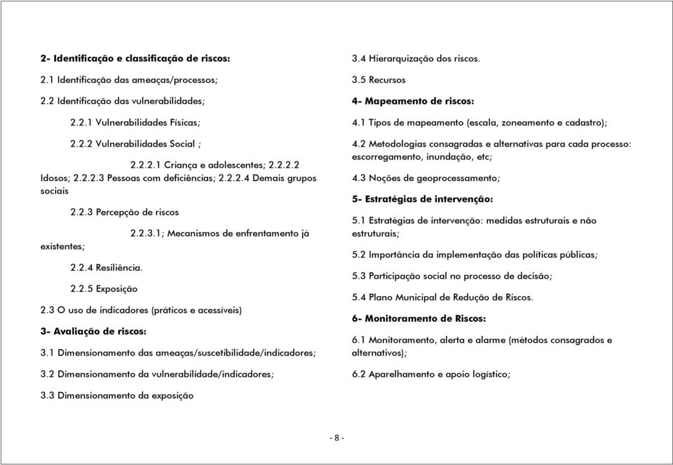 3 O uso de indicadores (práticos e acessíveis) 3- Avaliação de riscos: 3.1 Dimensionamento das ameaças/suscetibilidade/indicadores; 3.2 Dimensionamento da vulnerabilidade/indicadores; 3.