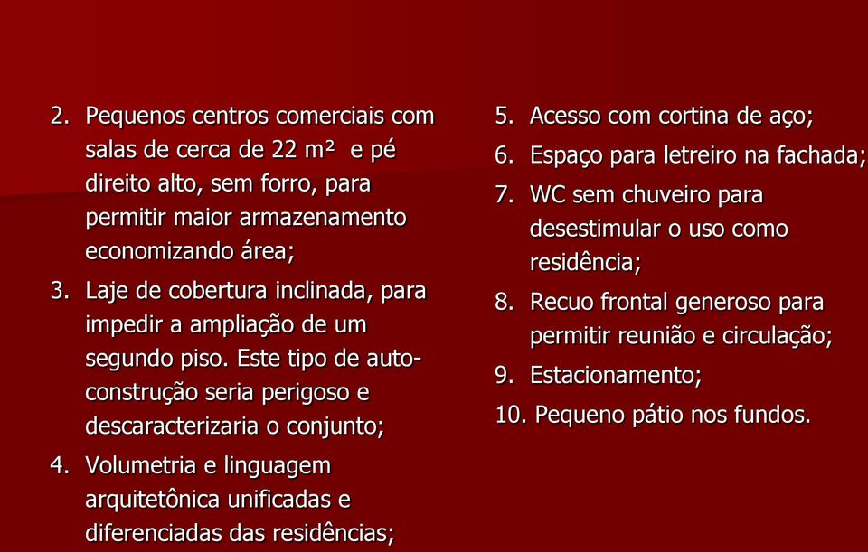 Acesso com cortina de aço; 6. Espaço para letreiro na fachada; 7. WC sem chuveiro para desestimular o uso como residência; 8.