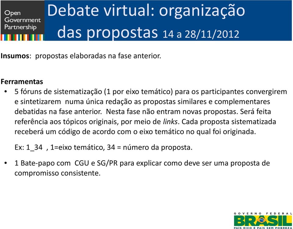 complementares debatidas na fase anterior. Nesta fase não entram novas propostas. Será feita referência aos tópicos originais, por meio de links.