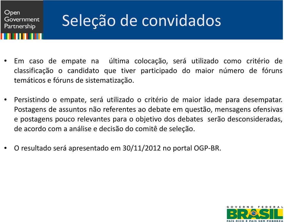 Persistindo o empate, será utilizado o critério de maior idade para desempatar.