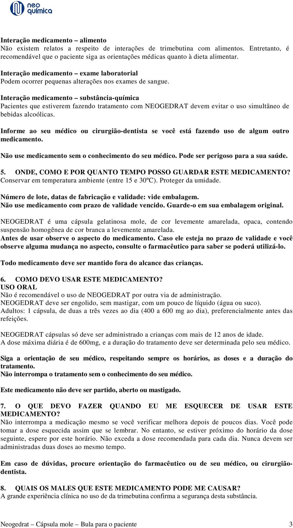 Interação medicamento substância-química Pacientes que estiverem fazendo tratamento com NEOGEDRAT devem evitar o uso simultâneo de bebidas alcoólicas.