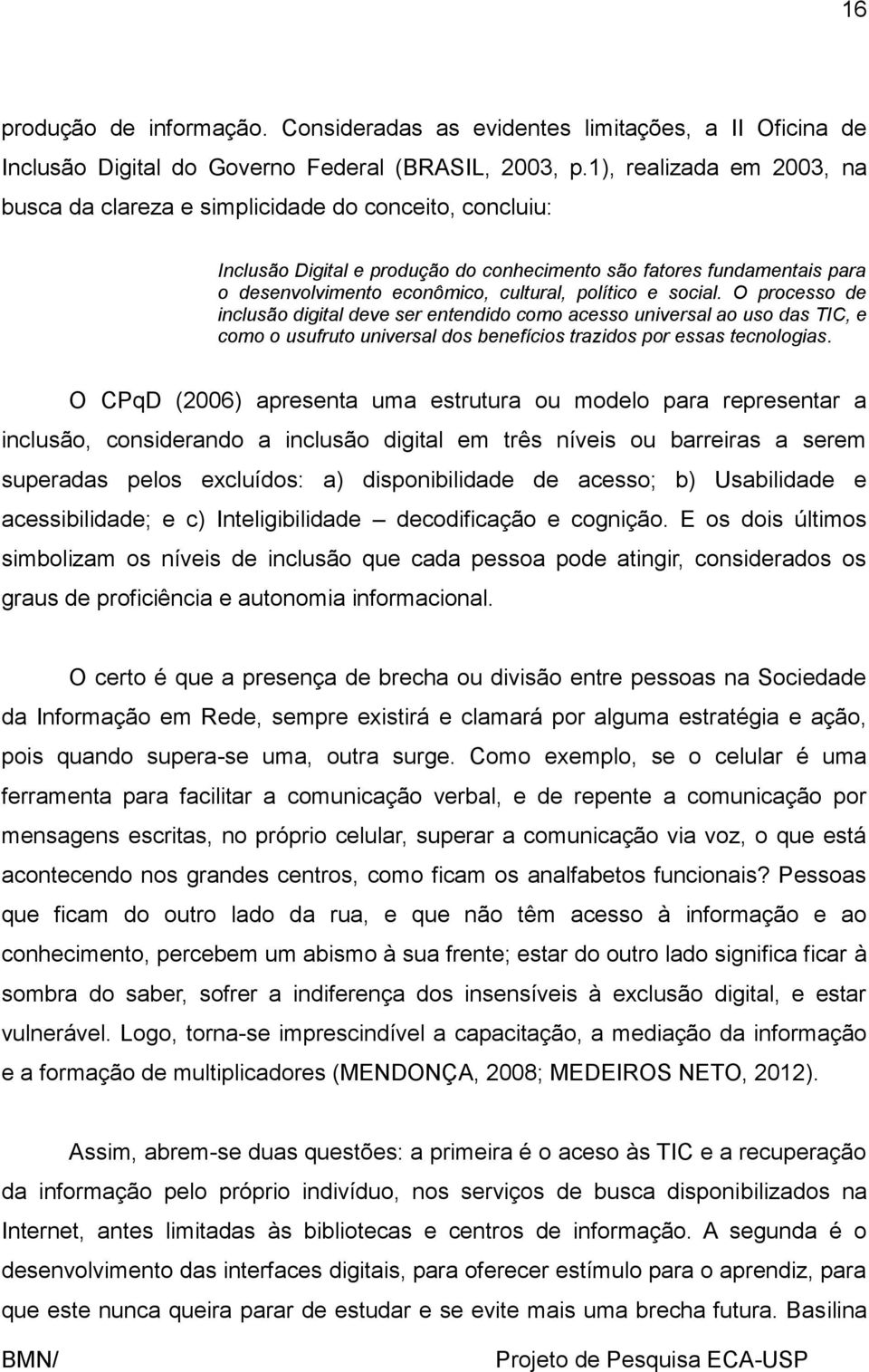 político e social. O processo de inclusão digital deve ser entendido como acesso universal ao uso das TIC, e como o usufruto universal dos benefícios trazidos por essas tecnologias.