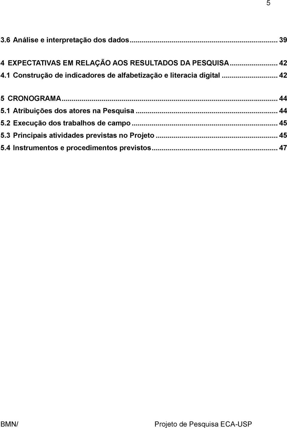 .. 44 5.1 Atribuições dos atores na Pesquisa... 44 5.2 Execução dos trabalhos de campo... 45 5.