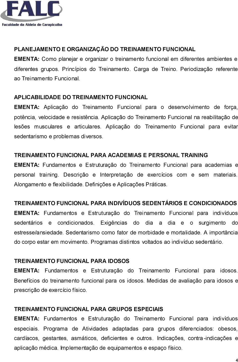 Aplicação do Treinamento Funcional na reabilitação de lesões musculares e articulares. Aplicação do Treinamento Funcional para evitar sedentarismo e problemas diversos.