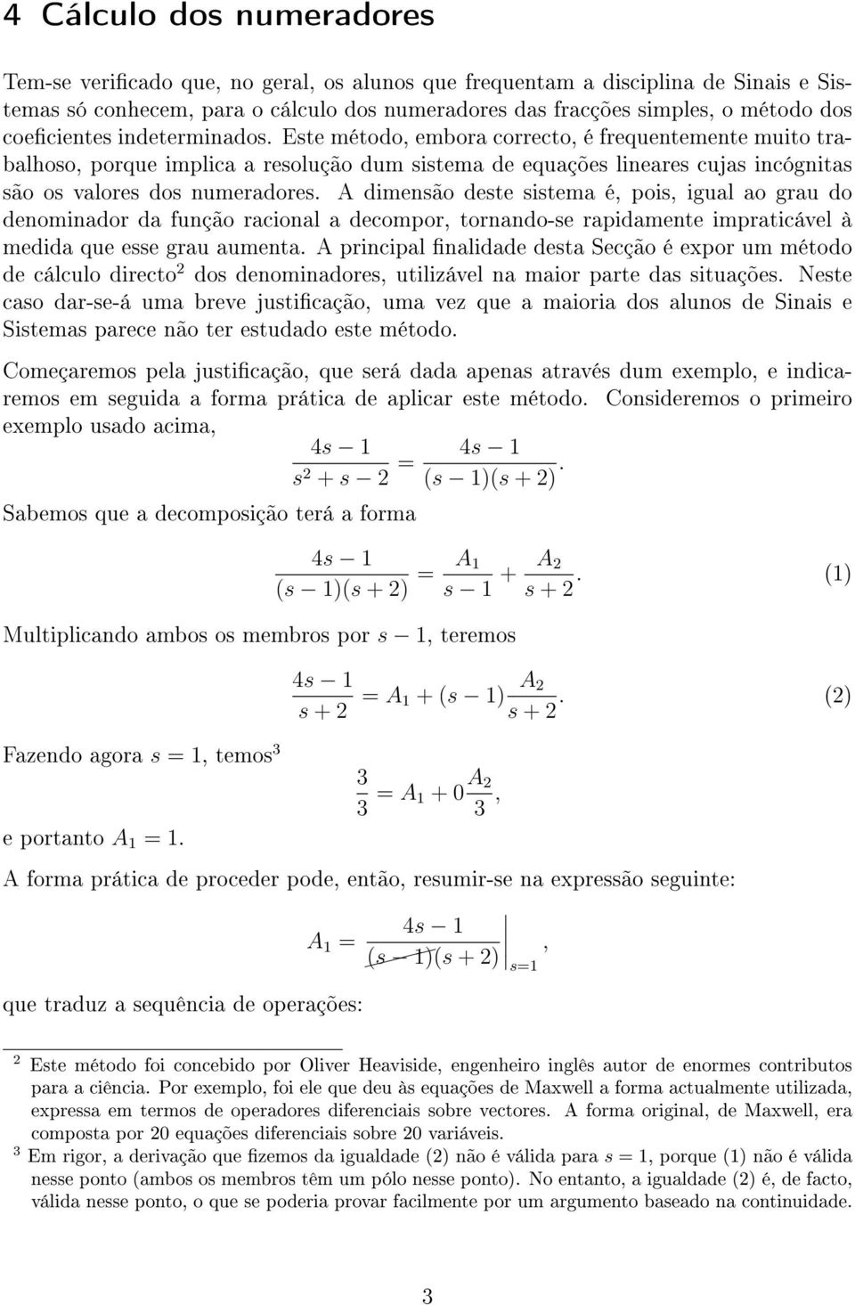 A dimensão deste sistema é, pois, igual ao grau do denominador da função racional a decompor, tornando-se rapidamente impraticável à medida que esse grau aumenta.