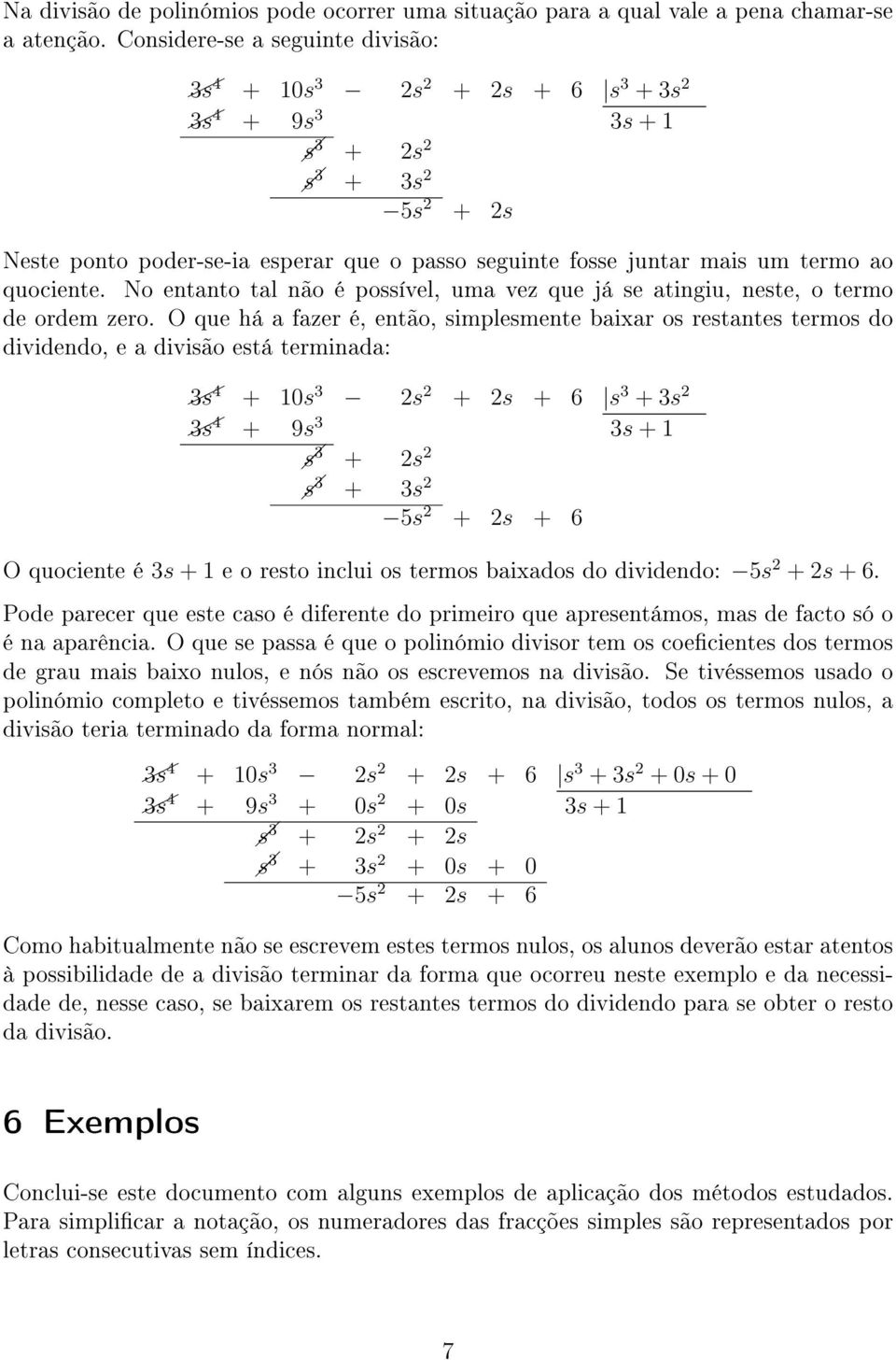 quociente. No entanto tal não é possível, uma vez que já se atingiu, neste, o termo de ordem zero.