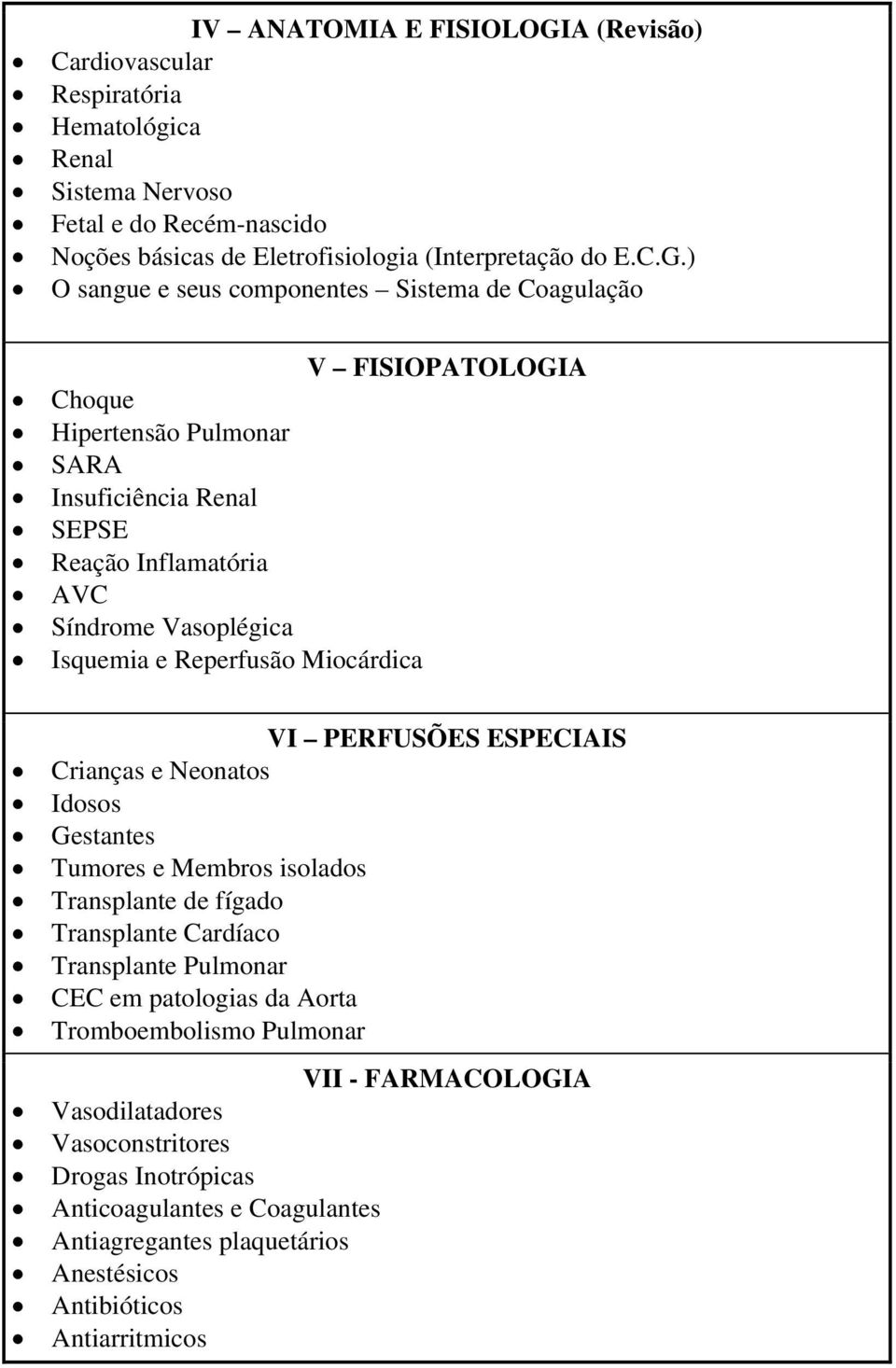 ) O sangue e seus componentes Sistema de Coagulação V FISIOPATOLOGIA Choque Hipertensão Pulmonar SARA Insuficiência Renal SEPSE Reação Inflamatória AVC Síndrome Vasoplégica Isquemia e