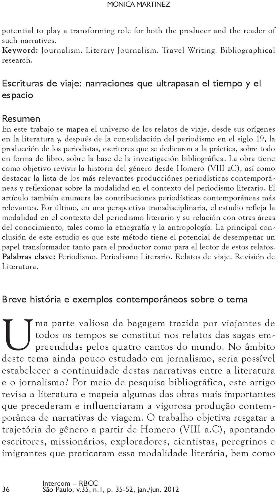 consolidación del periodismo en el siglo 19, la producción de los periodistas, escritores que se dedicaron a la práctica, sobre todo en forma de libro, sobre la base de la investigación bibliográfica.