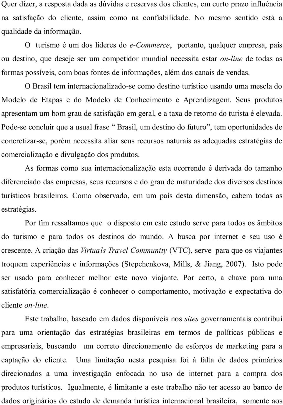 informações, além dos canais de vendas. O Brasil tem internacionalizado-se como destino turístico usando uma mescla do Modelo de Etapas e do Modelo de Conhecimento e Aprendizagem.