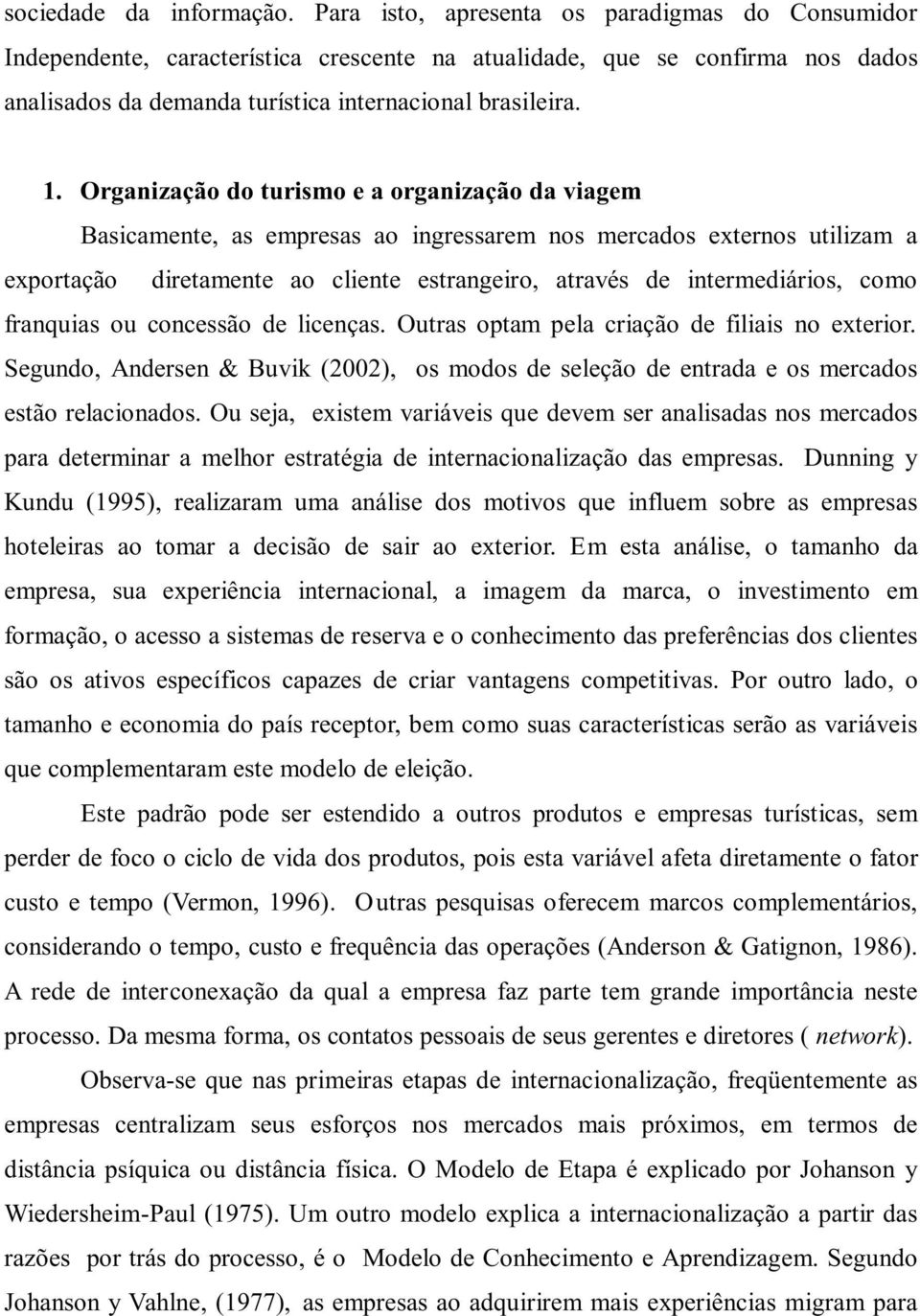 Organização do turismo e a organização da viagem Basicamente, as empresas ao ingressarem nos mercados externos utilizam a exportação diretamente ao cliente estrangeiro, através de intermediários,