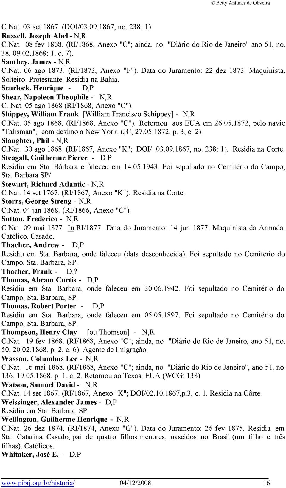 Scurlock, Henrique - D,P Shear, Napoleon Theophile - N,R C. Nat. 05 ago 1868 (RI/1868, Anexo "C"). Shippey, William Frank [William Francisco Schippey] - N,R C.Nat. 05 ago 1868. (RI/1868, Anexo "C"). Retornou aos EUA em 26.