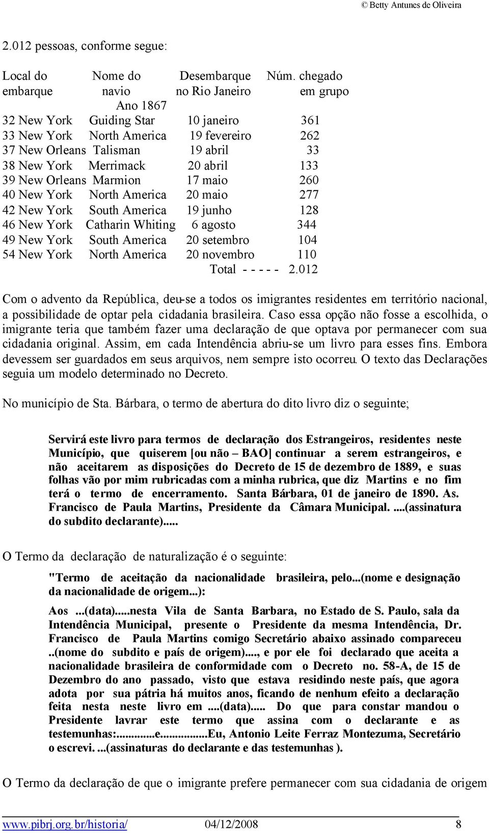 abril 133 39 New Orleans Marmion 17 maio 260 40 New York North America 20 maio 277 42 New York South America 19 junho 128 46 New York Catharin Whiting 6 agosto 344 49 New York South America 20