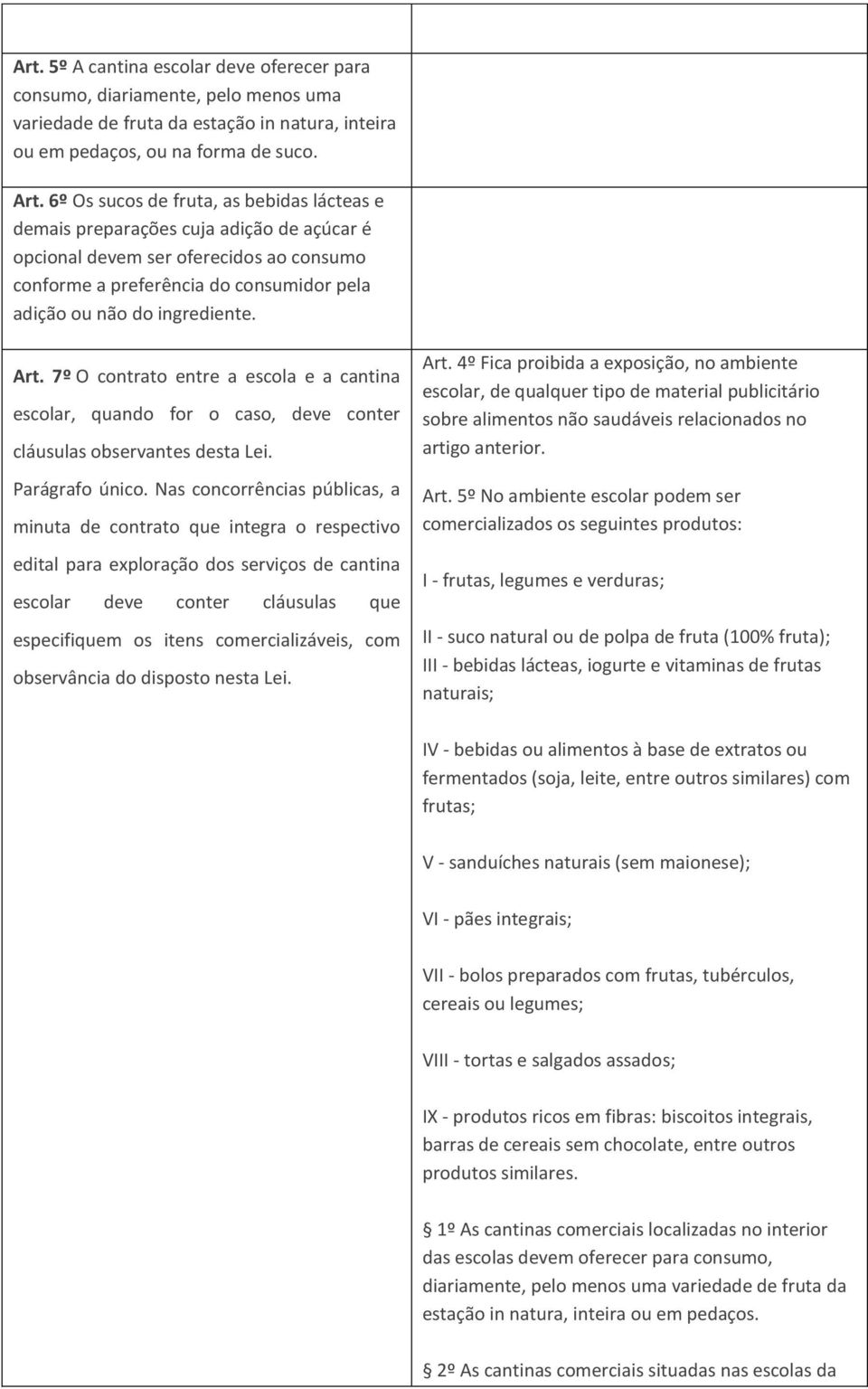 Art. 7º O contrato entre a escola e a cantina escolar, quando for o caso, deve conter cláusulas observantes desta Lei. Parágrafo único.