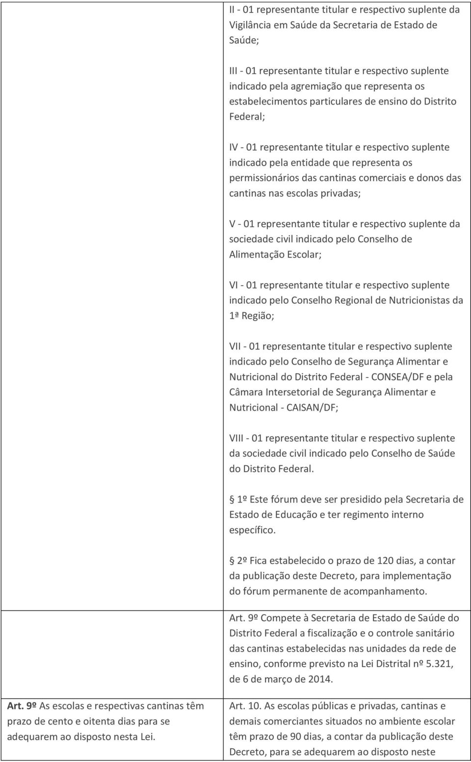 comerciais e donos das cantinas nas escolas privadas; V - 01 representante titular e respectivo suplente da sociedade civil indicado pelo Conselho de Alimentação Escolar; VI - 01 representante