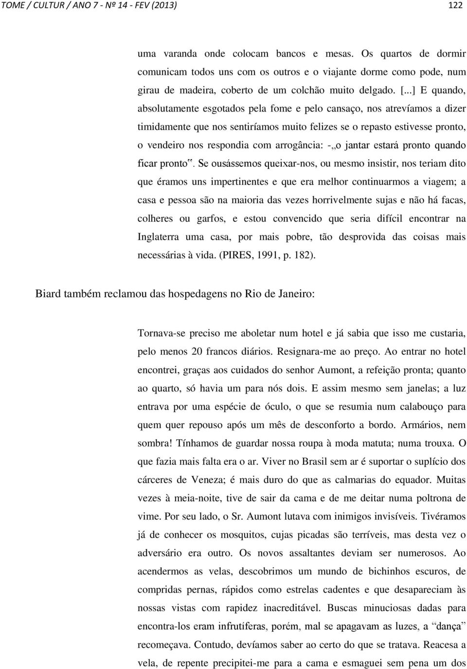 ..] E quando, absolutamente esgotados pela fome e pelo cansaço, nos atrevíamos a dizer timidamente que nos sentiríamos muito felizes se o repasto estivesse pronto, o vendeiro nos respondia com