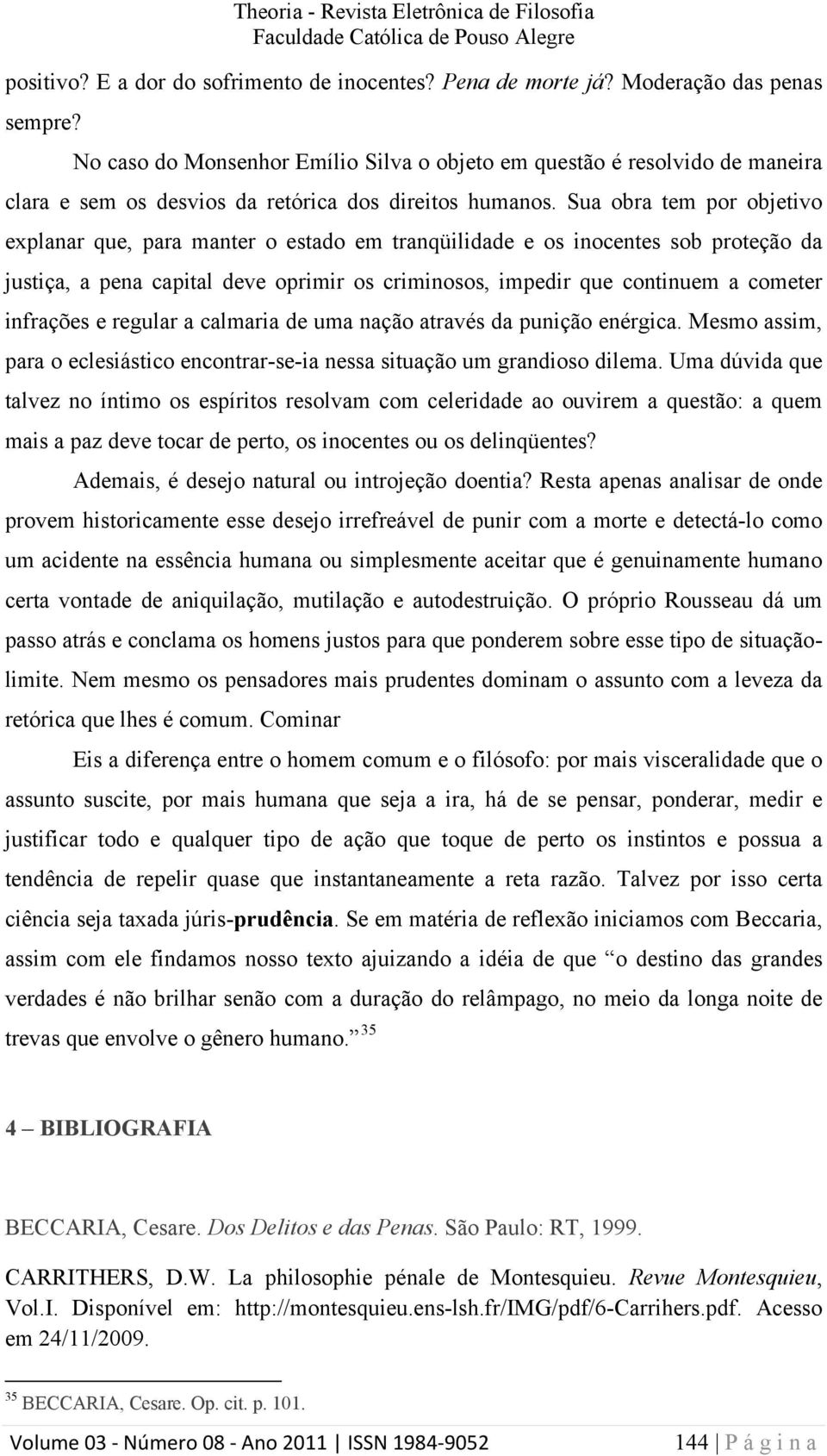 Sua obra tem por objetivo explanar que, para manter o estado em tranqüilidade e os inocentes sob proteção da justiça, a pena capital deve oprimir os criminosos, impedir que continuem a cometer