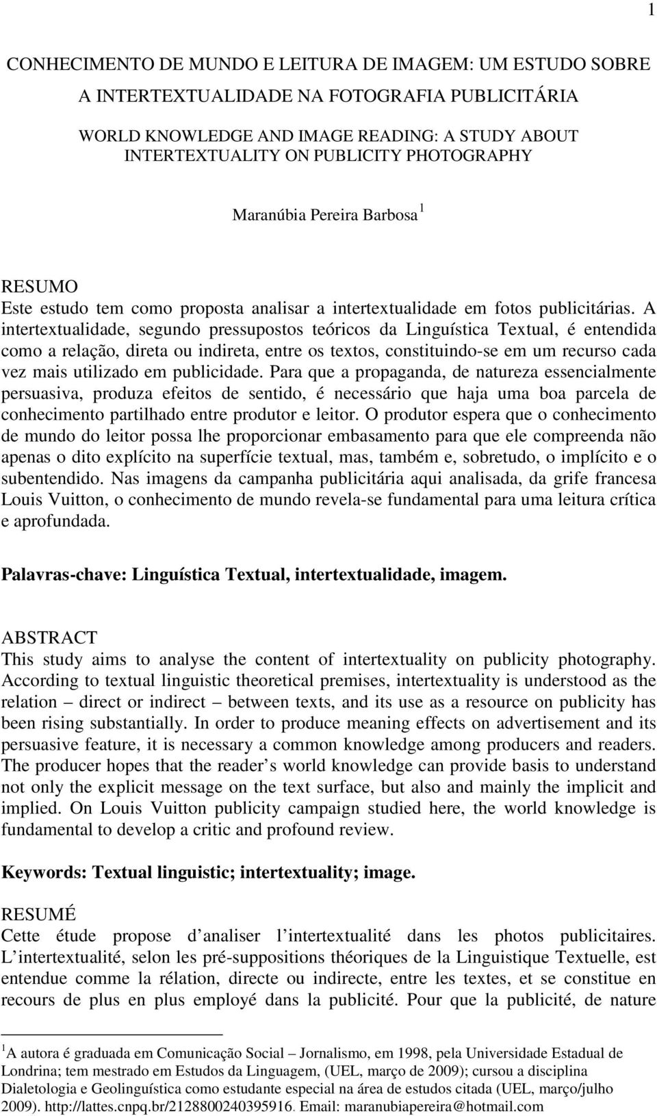 A intertextualidade, segundo pressupostos teóricos da Linguística Textual, é entendida como a relação, direta ou indireta, entre os textos, constituindo-se em um recurso cada vez mais utilizado em