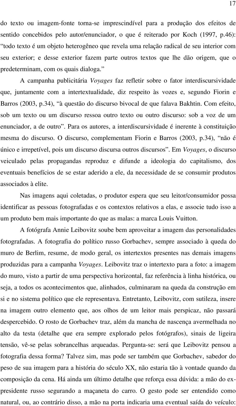 quais dialoga. A campanha publicitária Voyages faz refletir sobre o fator interdiscursividade que, juntamente com a intertextualidade, diz respeito às vozes e, segundo Fiorin e Barros (2003, p.