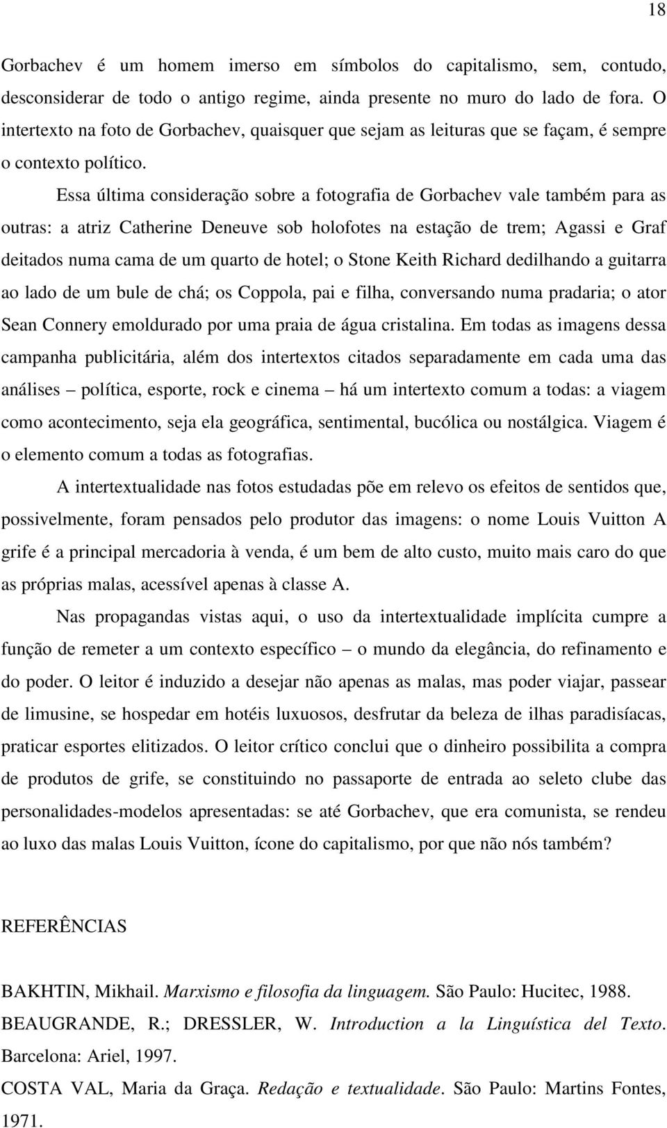 Essa última consideração sobre a fotografia de Gorbachev vale também para as outras: a atriz Catherine Deneuve sob holofotes na estação de trem; Agassi e Graf deitados numa cama de um quarto de