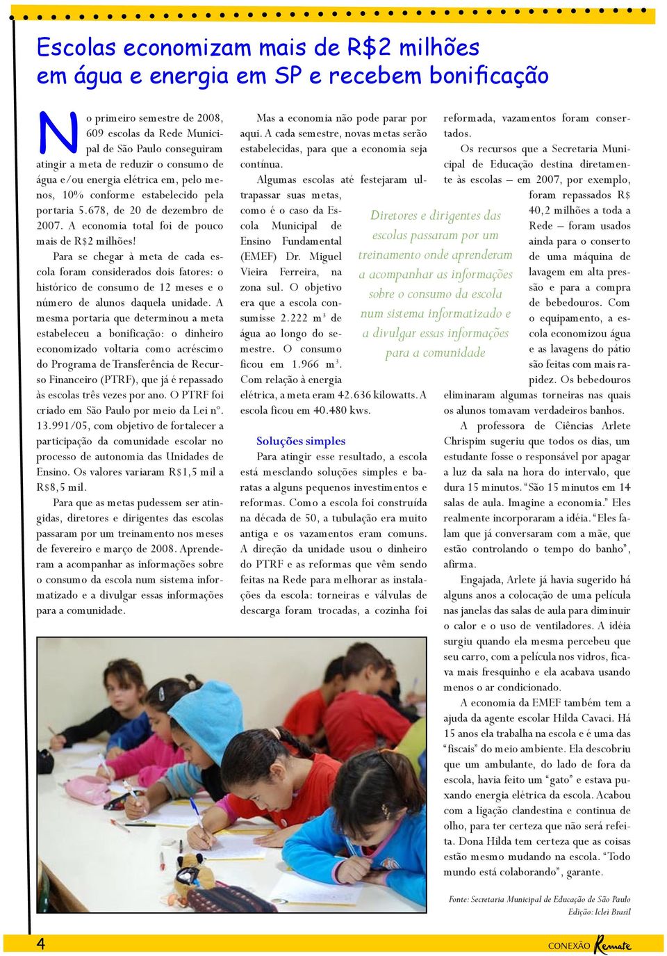 Para se chegar à meta de cada escola foram considerados dois fatores: o histórico de consumo de 12 meses e o número de alunos daquela unidade.