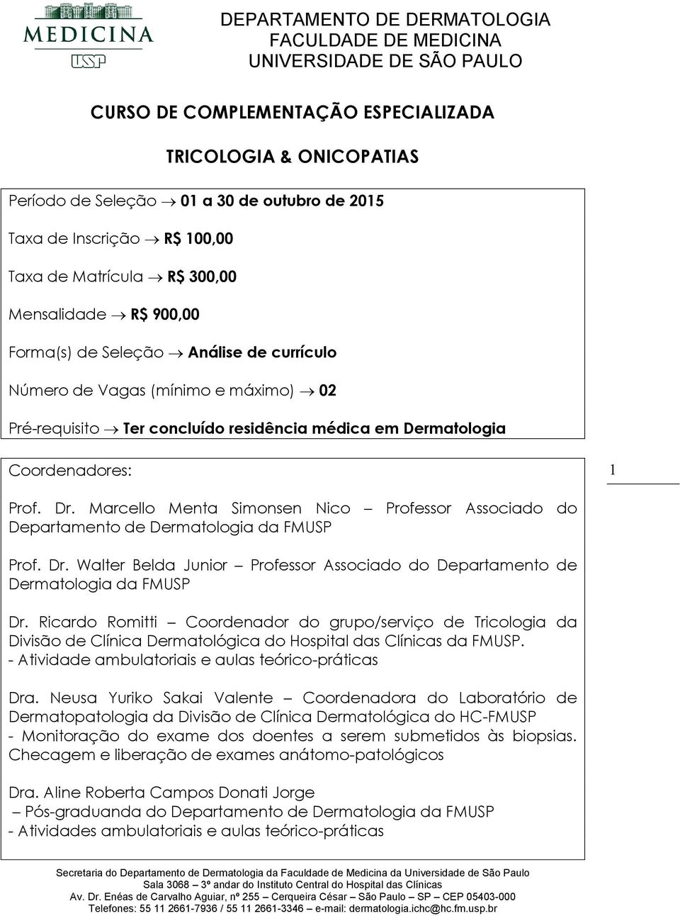 Marcello Menta Simonsen Nico Professor Associado do Departamento de Dermatologia da FMUSP Prof. Dr. Walter Belda Junior Professor Associado do Departamento de Dermatologia da FMUSP Dr.