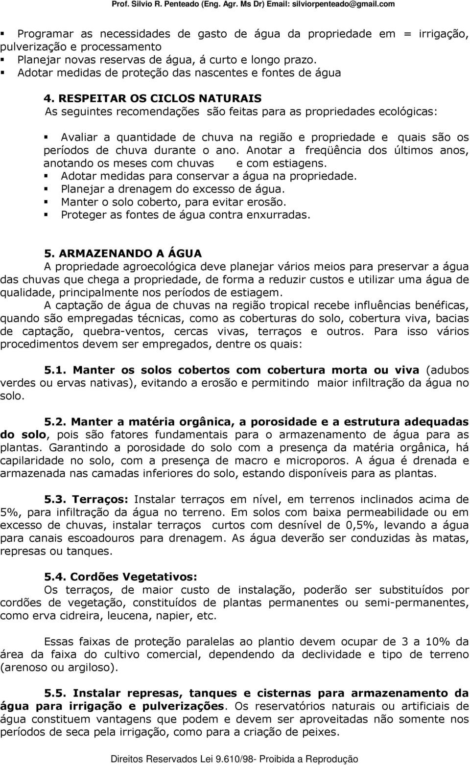 RESPEITAR OS CICLOS NATURAIS As seguintes recomendações são feitas para as propriedades ecológicas: Avaliar a quantidade de chuva na região e propriedade e quais são os períodos de chuva durante o