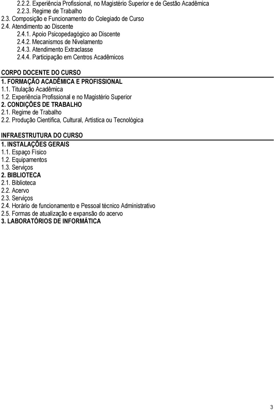 FORMAÇÃO ACADÊMICA E PROFISSIONAL 1.1. Titulação Acadêmica 1.2. Experiência Profissional e no Magistério Superior 2. CONDIÇÕES DE TRABALHO 2.1. Regime de Trabalho 2.2. Produção Científica, Cultural, Artística ou Tecnológica INFRAESTRUTURA DO CURSO 1.