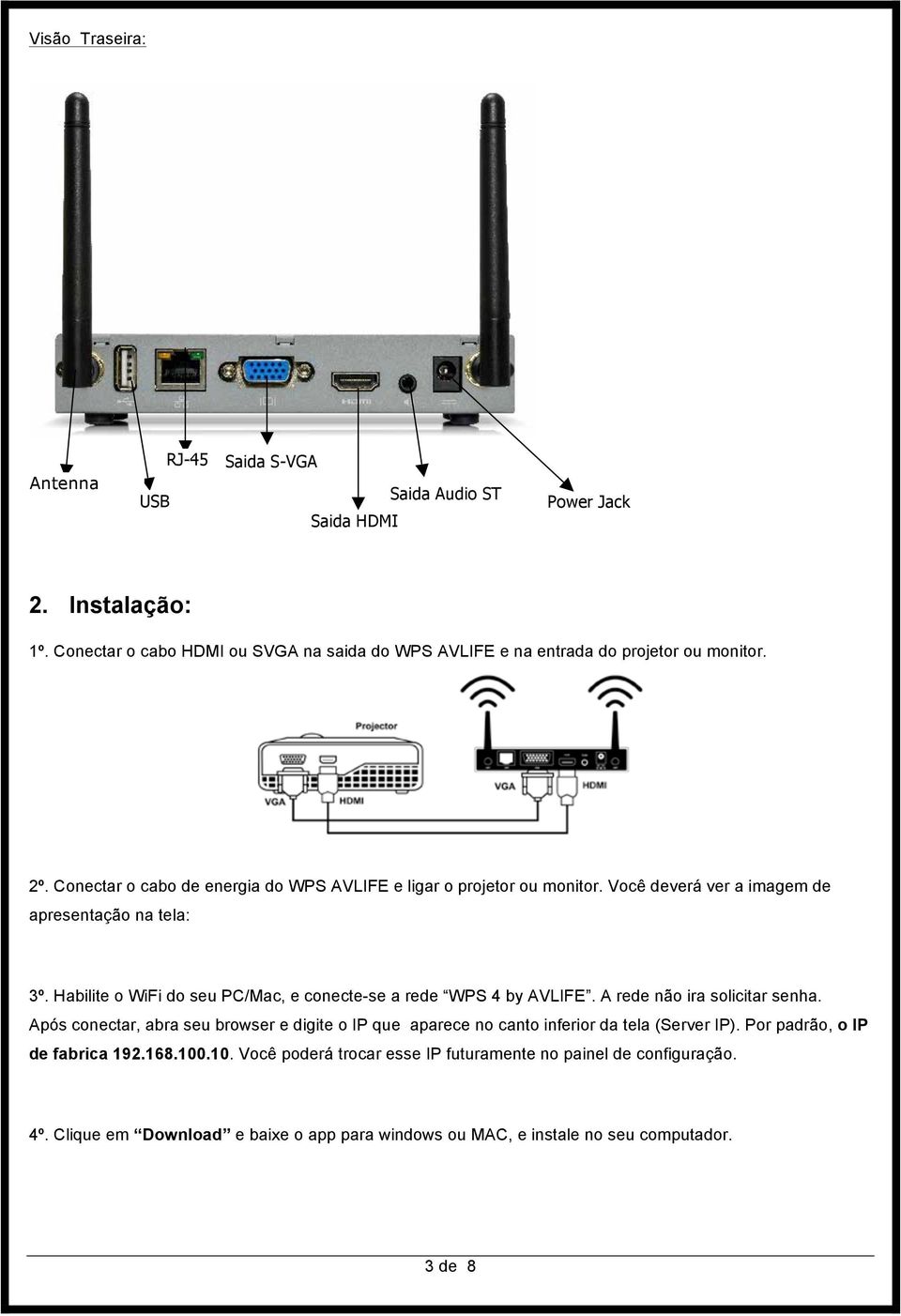 Você deverá ver a imagem de apresentação na tela: 3º. Habilite o WiFi do seu PC/Mac, e conecte-se a rede WPS 4 by AVLIFE. A rede não ira solicitar senha.