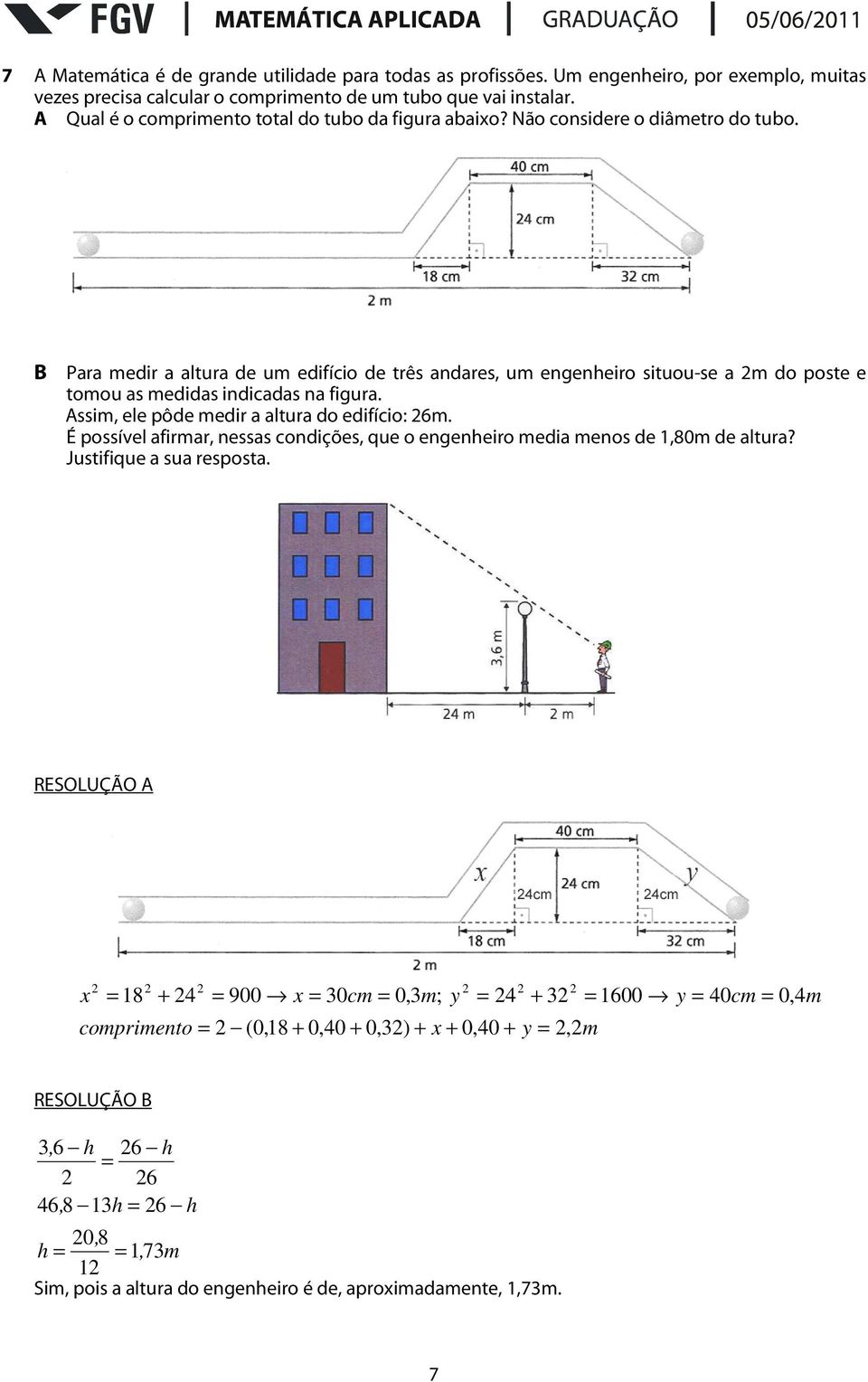 B Para medir a altura de um edifício de três andares, um engenheiro situou-se a m do poste e tomou as medidas indicadas na figura. Assim, ele pôde medir a altura do edifício: 6m.