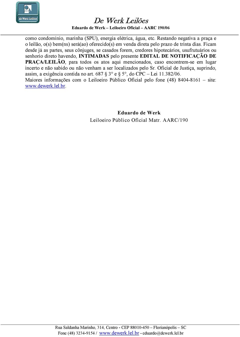 para todos os atos aqui mencionados, caso encontrem-se em lugar incerto e não sabido ou não venham a ser localizados pelo Sr.