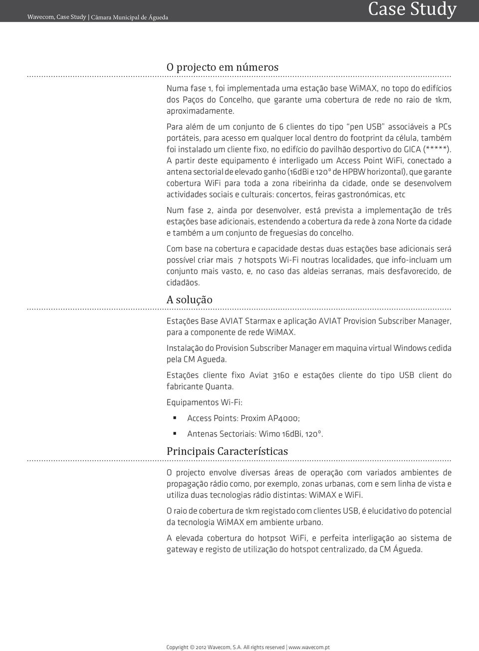 Para além de um conjunto de 6 clientes do tipo pen USB associáveis a PCs portáteis, para acesso em qualquer local dentro do footprint da célula, também foi instalado um cliente fixo, no edifício do