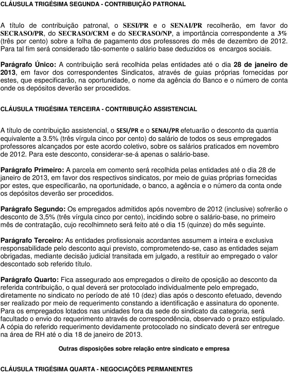 Parágrafo Único: A contribuição será recolhida pelas entidades até o dia 28 de janeiro de 2013, em favor dos correspondentes Sindicatos, através de guias próprias fornecidas por estes, que