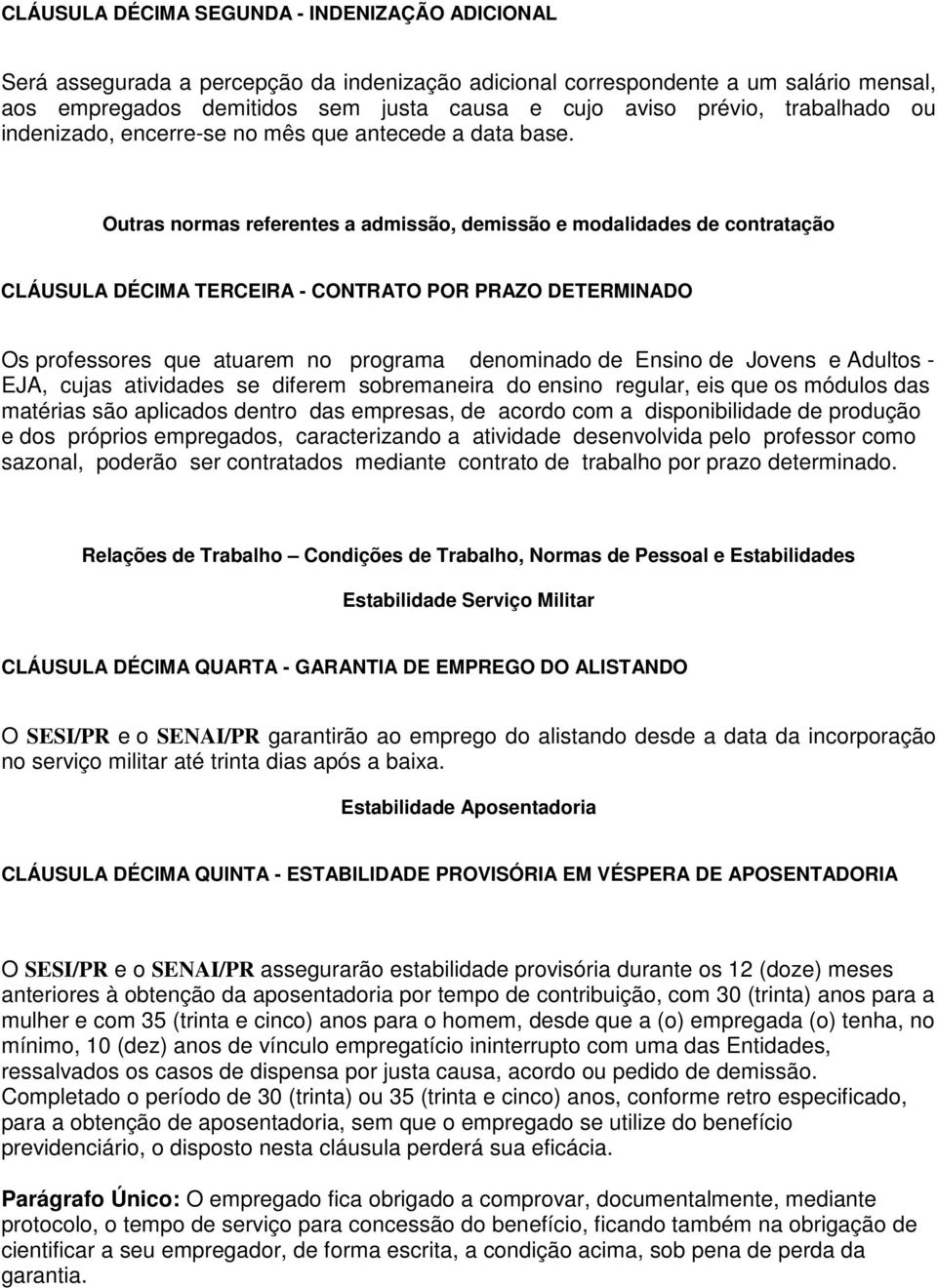 Outras normas referentes a admissão, demissão e modalidades de contratação CLÁUSULA DÉCIMA TERCEIRA - CONTRATO POR PRAZO DETERMINADO Os professores que atuarem no programa denominado de Ensino de