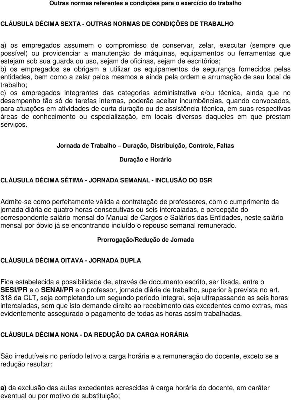 utilizar os equipamentos de segurança fornecidos pelas entidades, bem como a zelar pelos mesmos e ainda pela ordem e arrumação de seu local de trabalho; c) os empregados integrantes das categorias