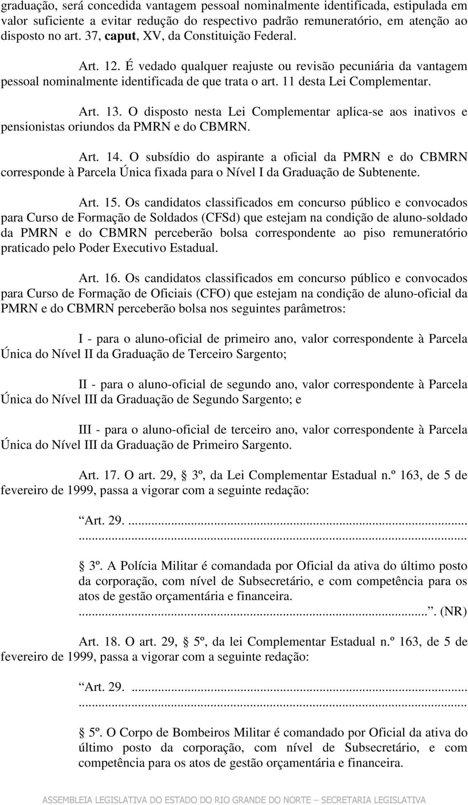 O disposto nesta Lei Complementar aplica-se aos inativos e pensionistas oriundos da PMRN e do CBMRN. Art. 14.