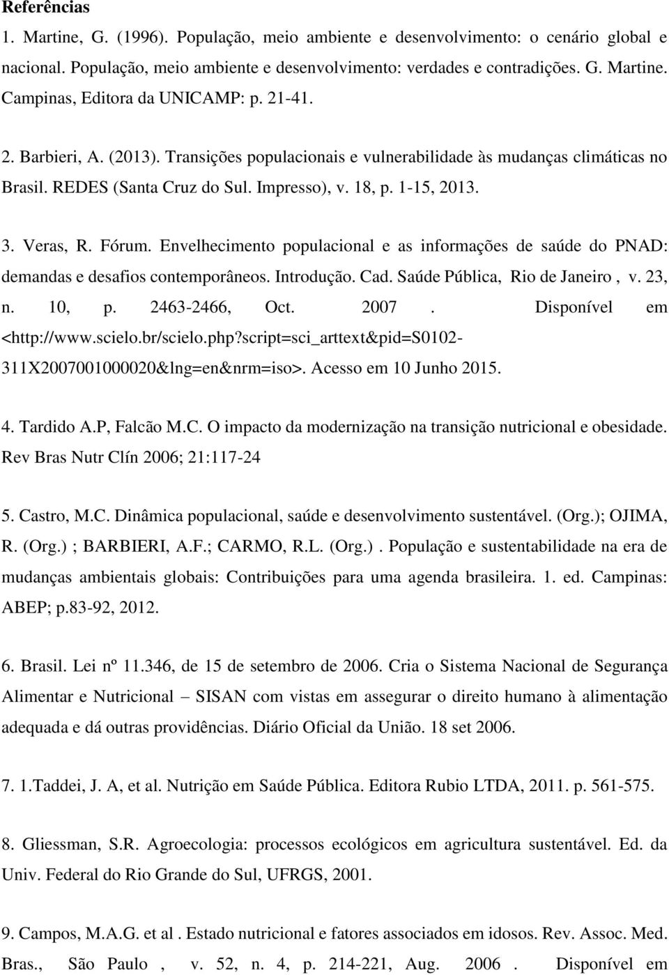 Envelhecimento populacional e as informações de saúde do PNAD: demandas e desafios contemporâneos. Introdução. Cad. Saúde Pública, Rio de Janeiro, v. 23, n. 10, p. 2463-2466, Oct. 2007.