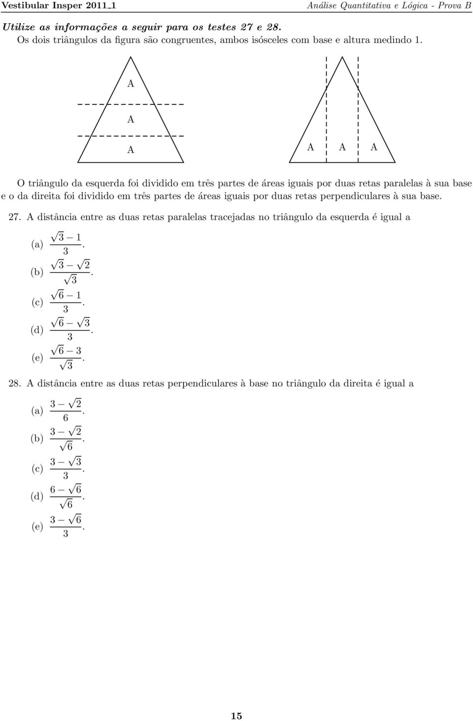 em três partes de áreas iguais por duas retas perpendiculares à sua base 7 A distância entre as duas retas paralelas tracejadas no triângulo da esquerda