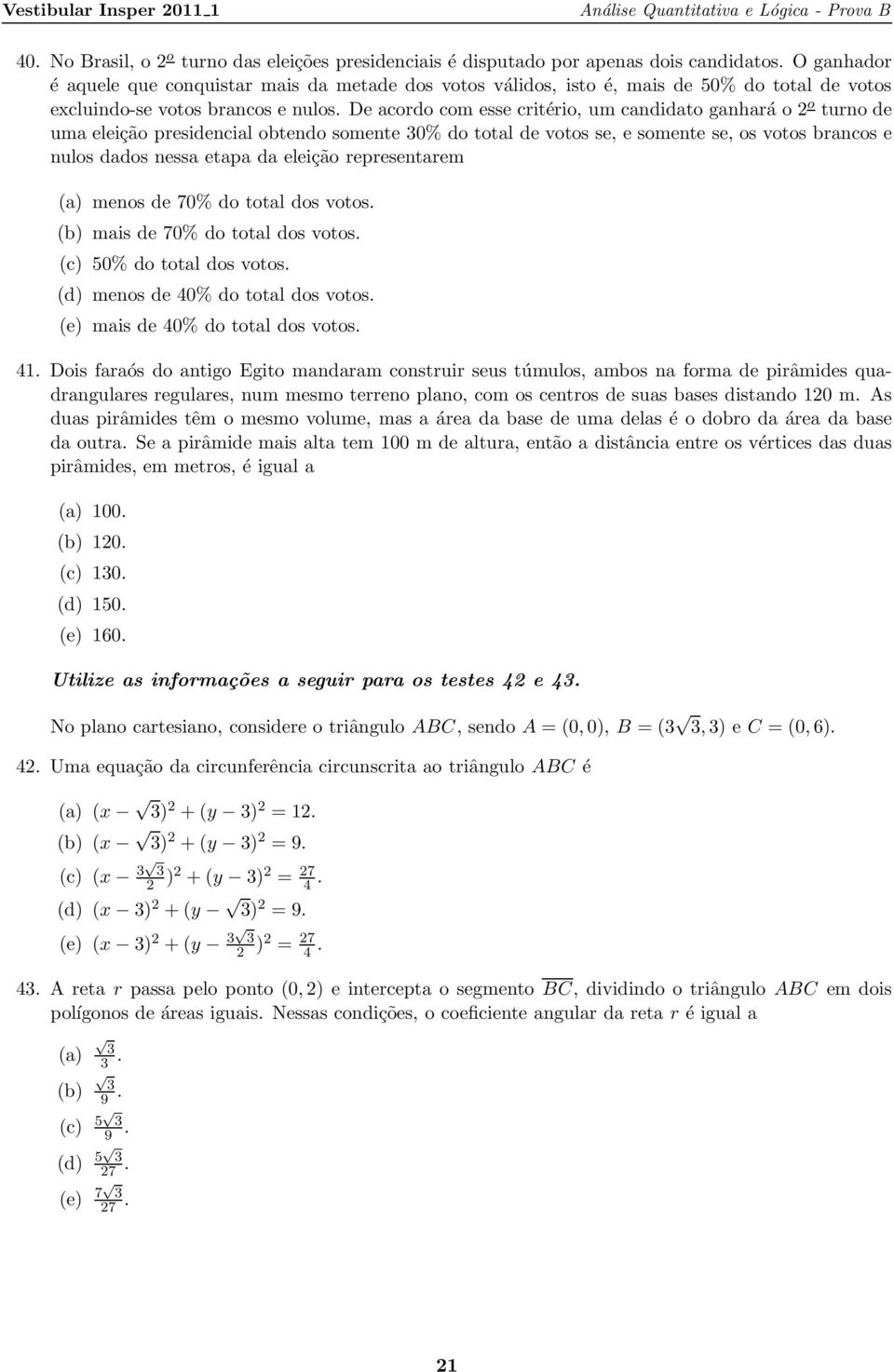 brancos e nulos dados nessa etapa da eleição representarem (a) menos de 7% do total dos votos (b) mais de 7% do total dos votos (c) 5% do total dos votos (d) menos de 4% do total dos votos (e) mais