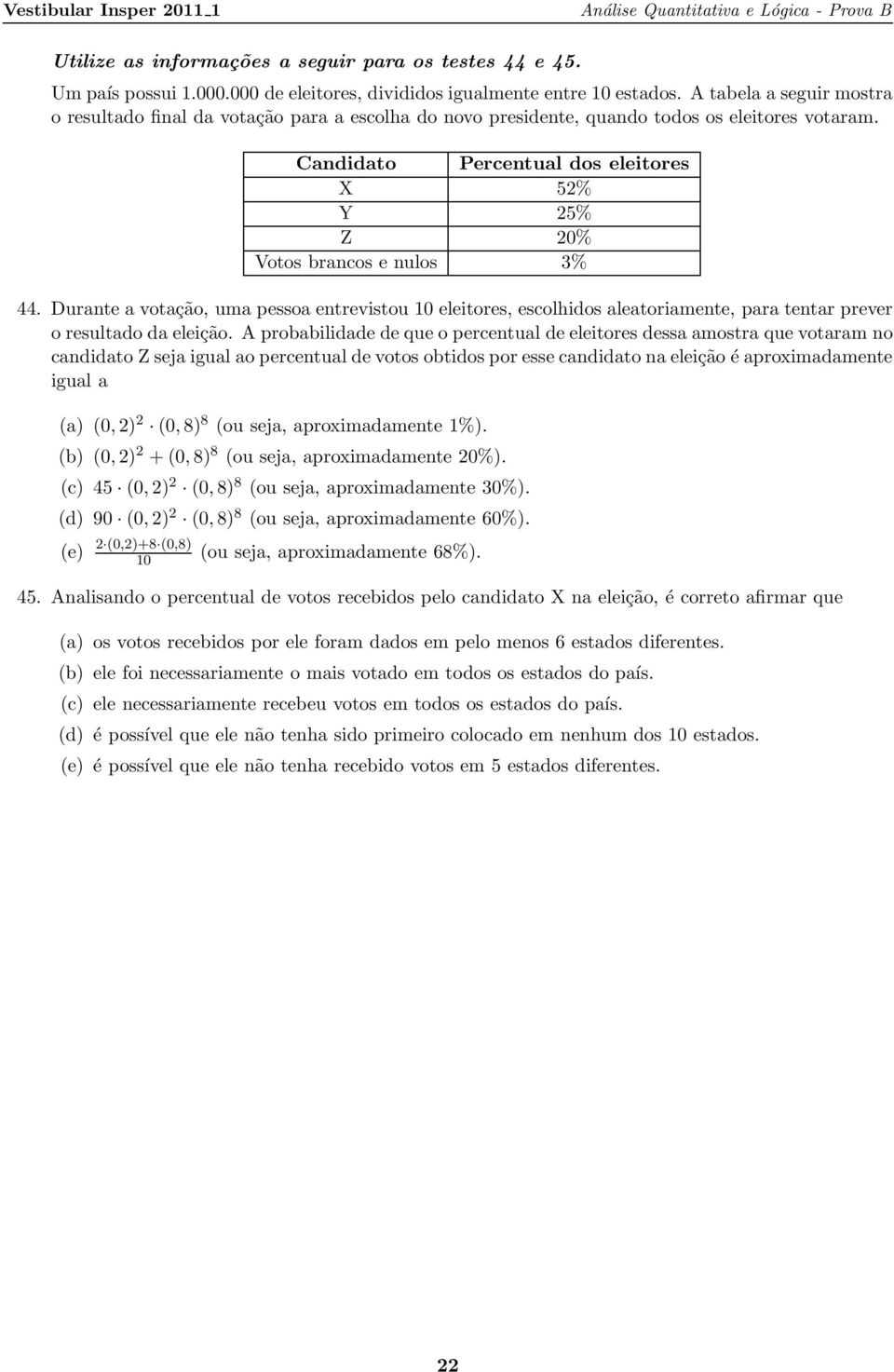 escolhidos aleatoriamente, para tentar prever o resultado da eleição A probabilidade de que o percentual de eleitores dessa amostra que votaram no candidato Z seja igual ao percentual de votos