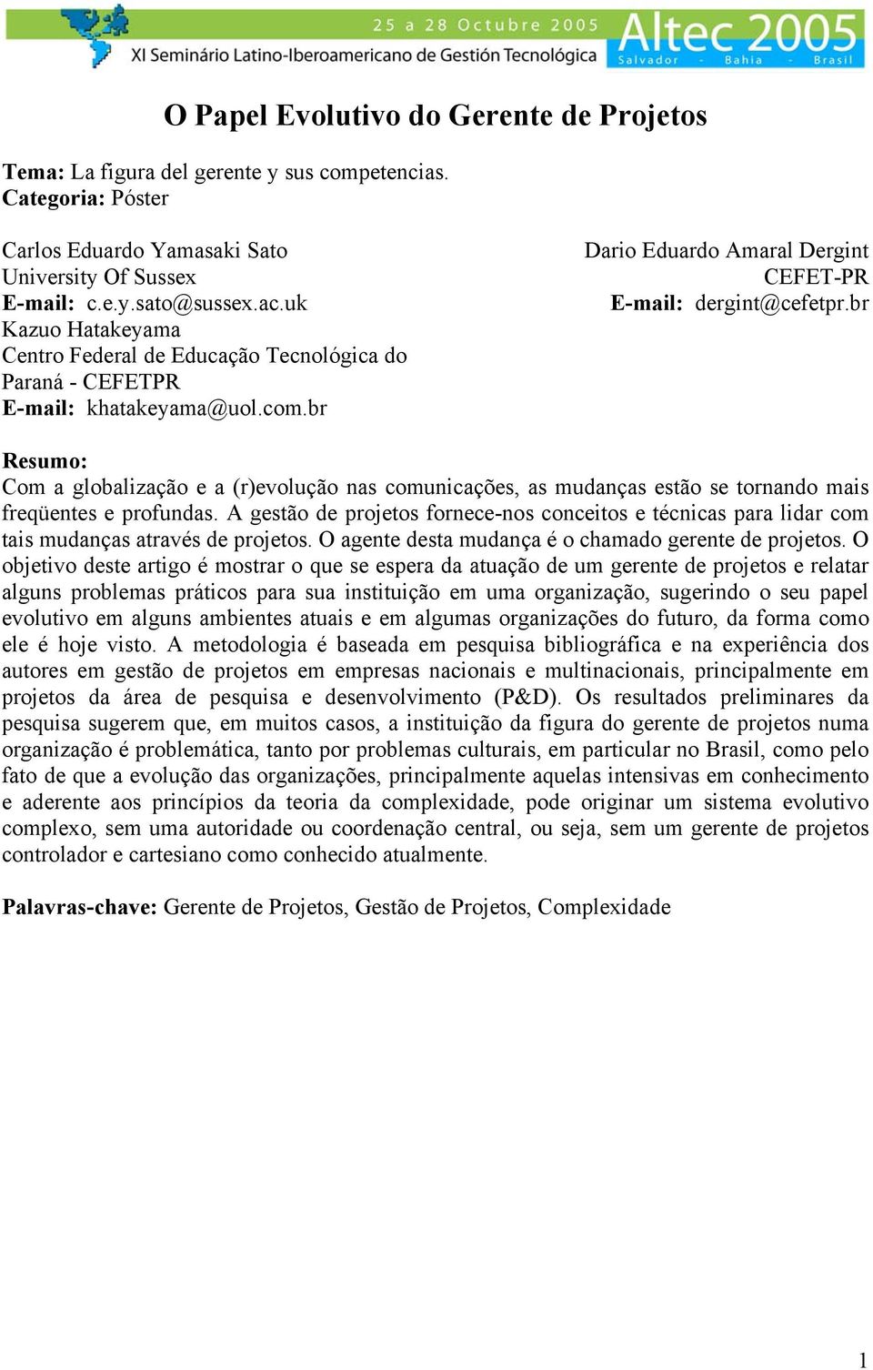 br Resumo: Com a globalização e a (r)evolução nas comunicações, as mudanças estão se tornando mais freqüentes e profundas.