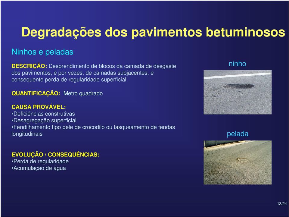 ninho QUANTIFICAÇÃO: Metro quadrado CAUSA PROVÁVEL: Deficiências construtivas Desagregação superficial