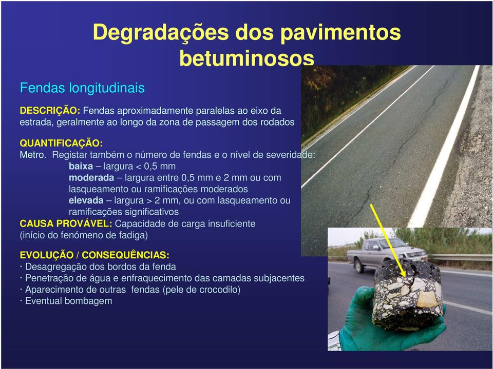 Registar também o número de fendas e o nível de severidade: baixa largura < 0,5 mm moderada largura entre 0,5 mm e 2 mm ou com lasqueamento ou ramificações moderados