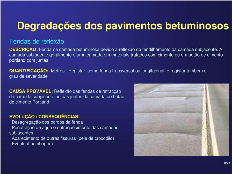 Registar como fenda transversal ou longitudinal, e registar também o grau de severidade CAUSA PROVÁVEL: Reflexão das fendas de retracção da camada subjacente ou das