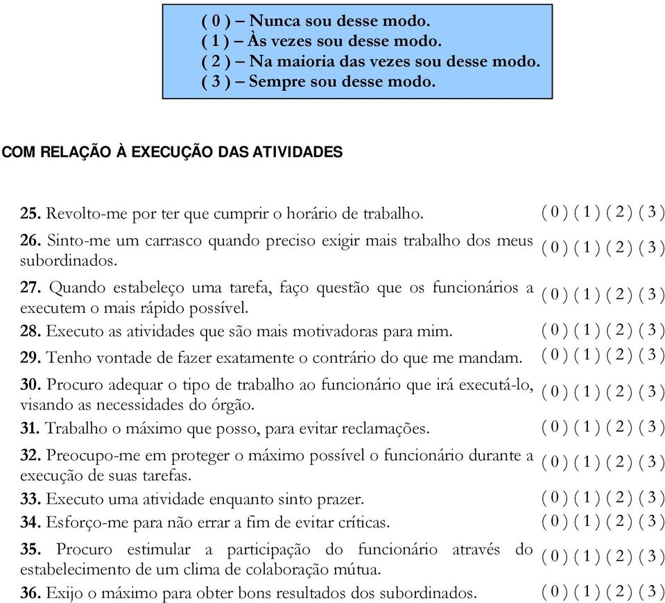 Quando estabeleço uma tarefa, faço questão que os funcionários a ( 0 ) ( 1 ) ( 2 ) ( 3 ) executem o mais rápido possível. 28. Executo as atividades que são mais motivadoras para mim.