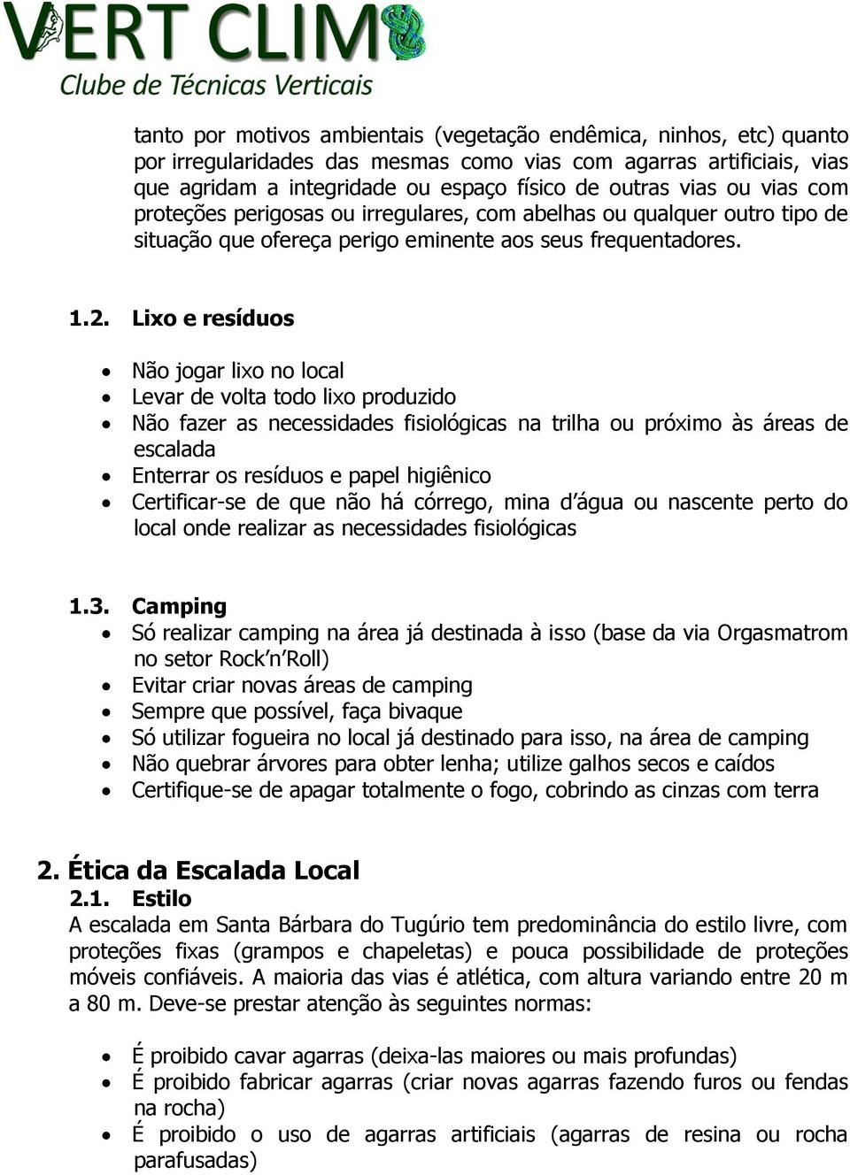 Lixo e resíduos Não jogar lixo no local Levar de volta todo lixo produzido Não fazer as necessidades fisiológicas na trilha ou próximo às áreas de escalada Enterrar os resíduos e papel higiênico