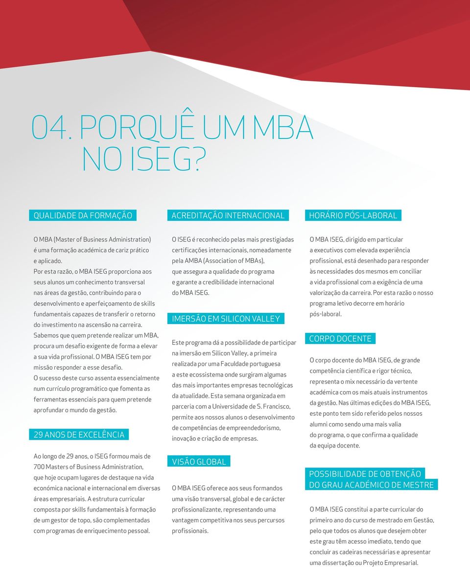 transferir o retorno do investimento na ascensão na carreira. Sabemos que quem pretende realizar um MBA, procura um desafio exigente de forma a elevar a sua vida profissional.