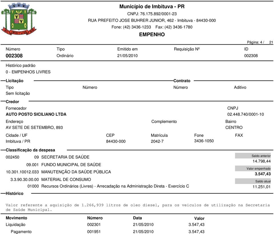 033 MANUTENÇÃO DA SAÚDE PÚBLICA 3.3.90.30.00.00 MATERIAL DE CONSUMO 14.798,44 3.547,43 11.251,01 Valor referente a aquisição de 1.